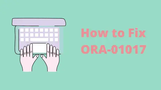 How to fix ORA-01017