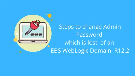 Steps to change Admin Password which is lost or forgotten of an EBS WebLogic Domain  R12.2